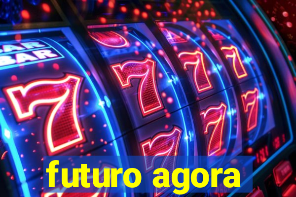 futuro agora