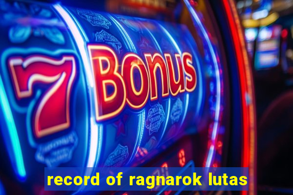 record of ragnarok lutas