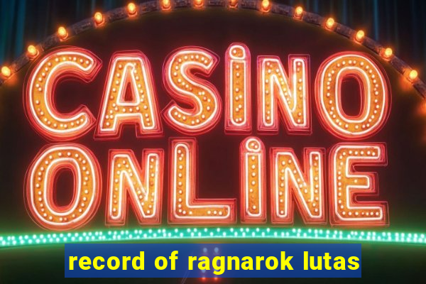 record of ragnarok lutas