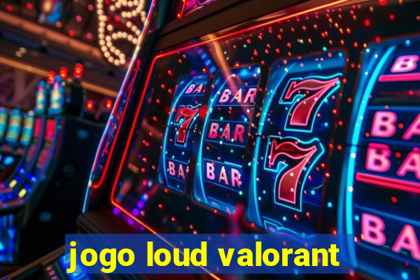 jogo loud valorant