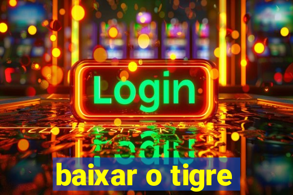 baixar o tigre