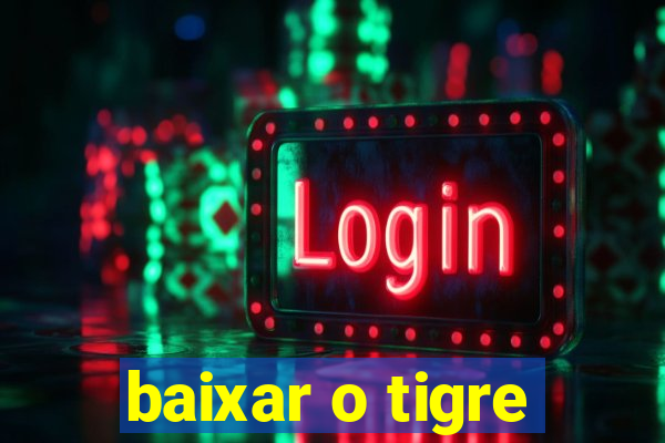 baixar o tigre