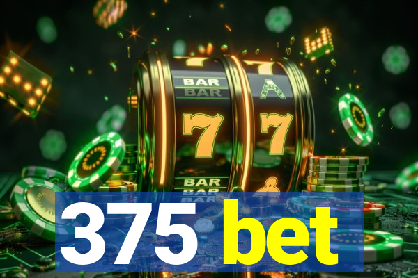 375 bet