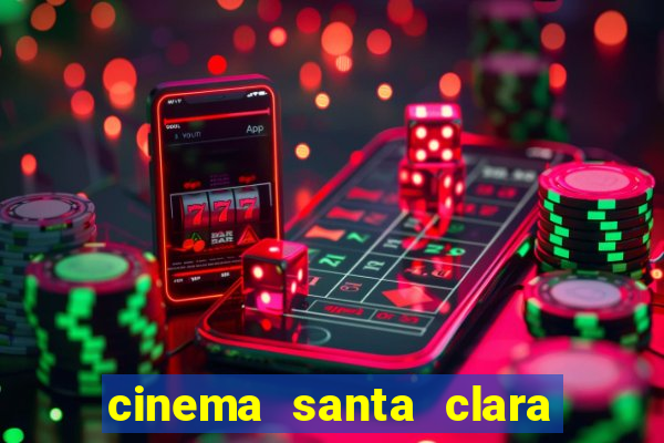 cinema santa clara filmes em cartaz