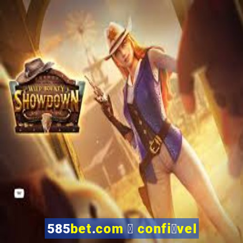 585bet.com 茅 confi谩vel