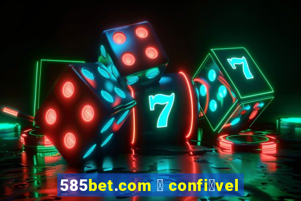 585bet.com 茅 confi谩vel