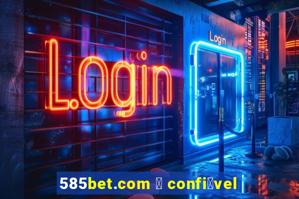 585bet.com 茅 confi谩vel