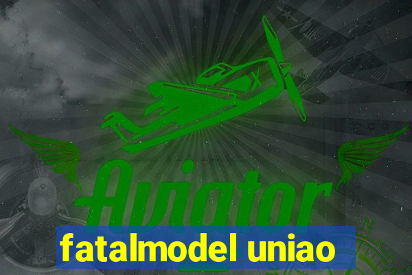 fatalmodel uniao