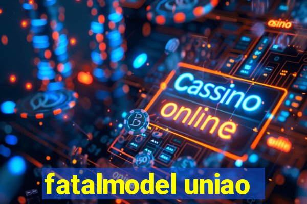 fatalmodel uniao