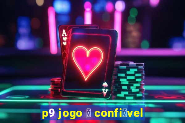 p9 jogo 茅 confi谩vel