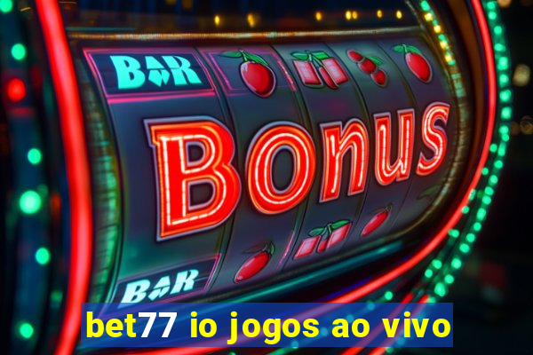 bet77 io jogos ao vivo