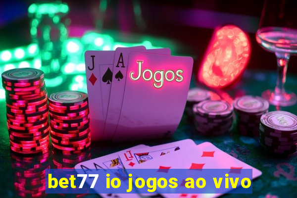 bet77 io jogos ao vivo