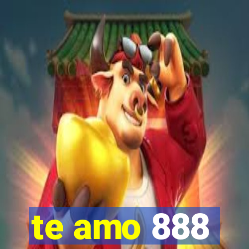 te amo 888