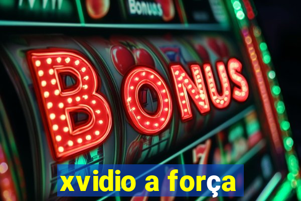 xvidio a força