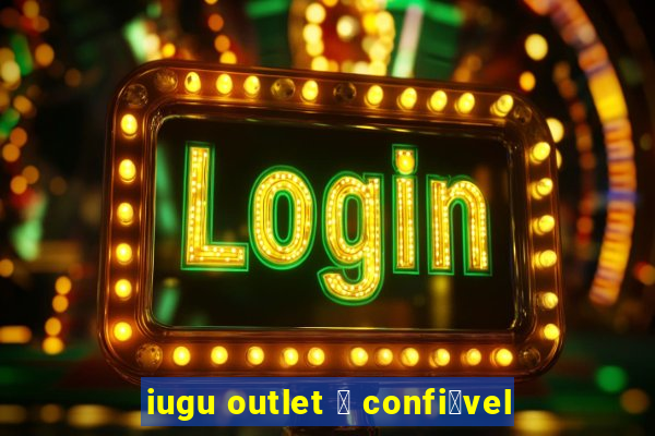 iugu outlet 茅 confi谩vel