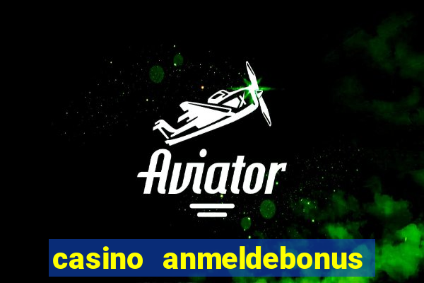 casino anmeldebonus ohne einzahlung