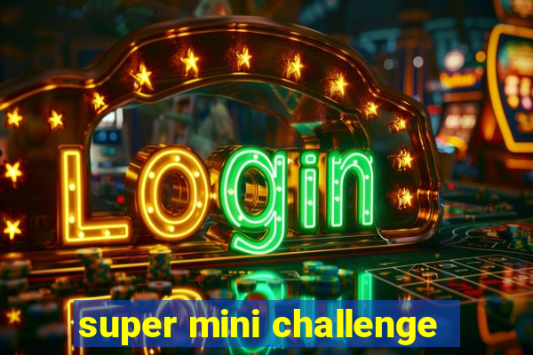 super mini challenge