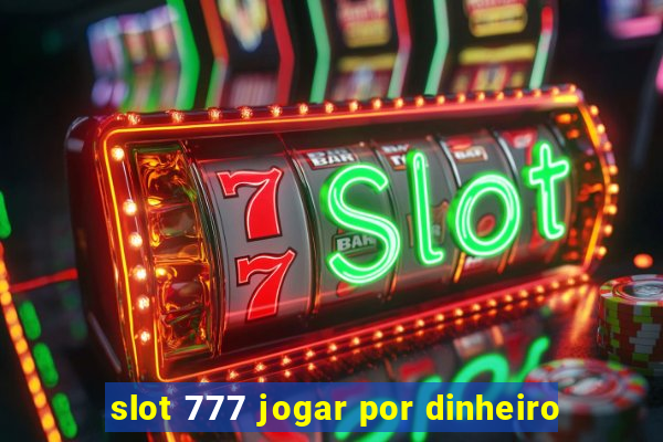 slot 777 jogar por dinheiro