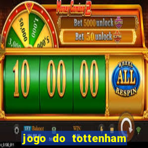 jogo do tottenham ao vivo hoje