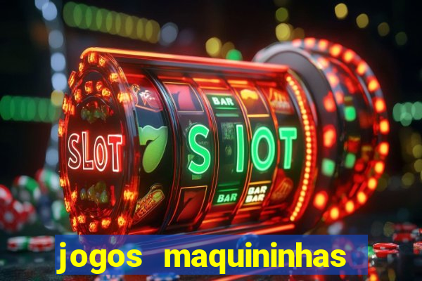 jogos maquininhas ca?a niqueis gratis