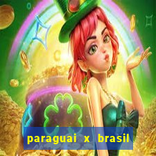 paraguai x brasil - ao vivo