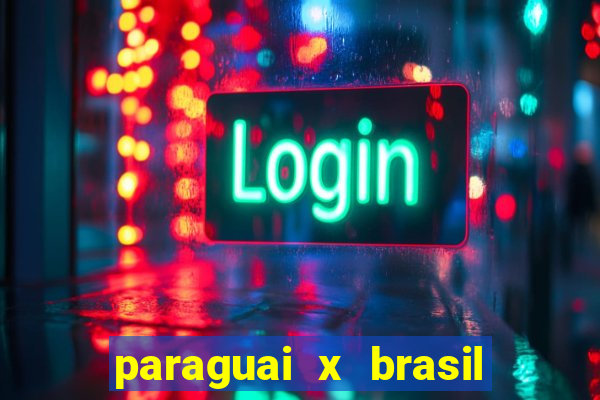 paraguai x brasil - ao vivo