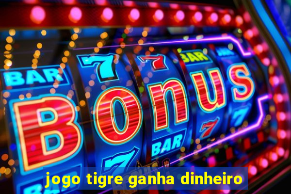 jogo tigre ganha dinheiro