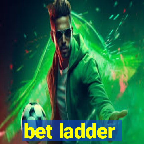 bet ladder