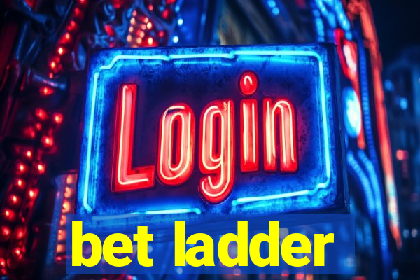 bet ladder