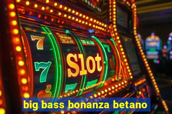 big bass bonanza betano