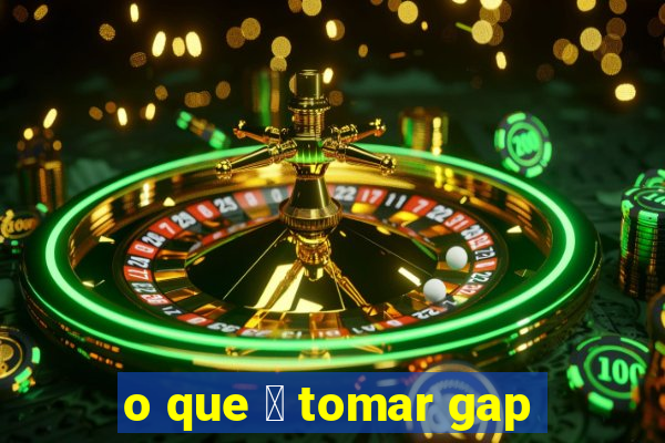 o que 茅 tomar gap