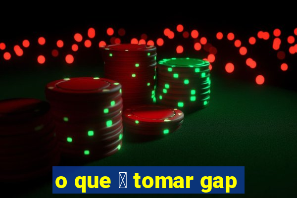 o que 茅 tomar gap