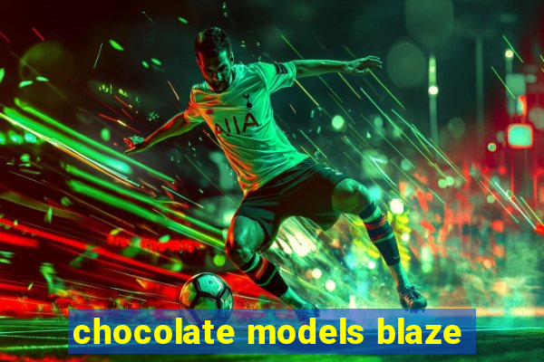 chocolate models blaze