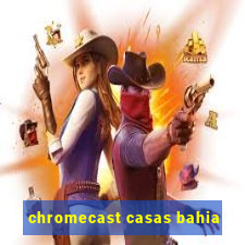 chromecast casas bahia