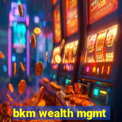 bkm wealth mgmt