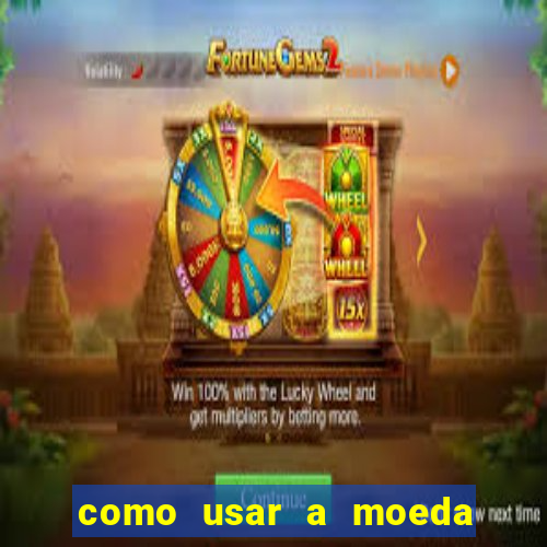 como usar a moeda now no big win