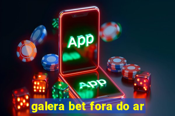 galera bet fora do ar