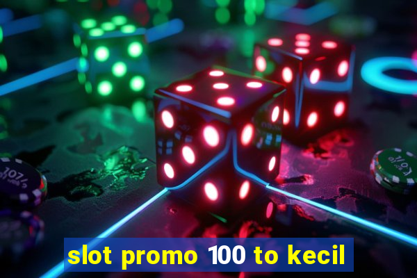 slot promo 100 to kecil