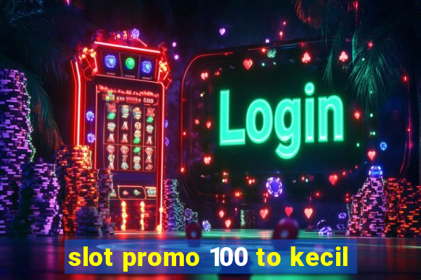 slot promo 100 to kecil