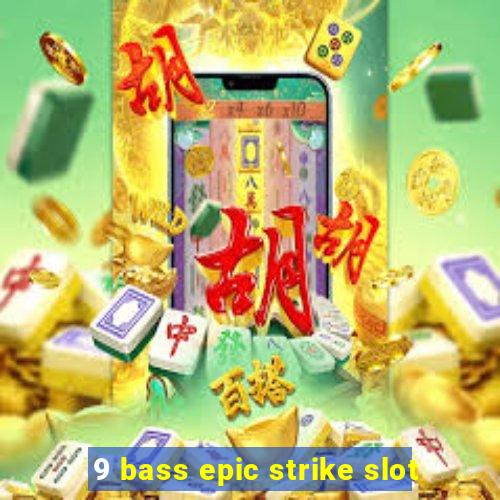 9 bass epic strike slot