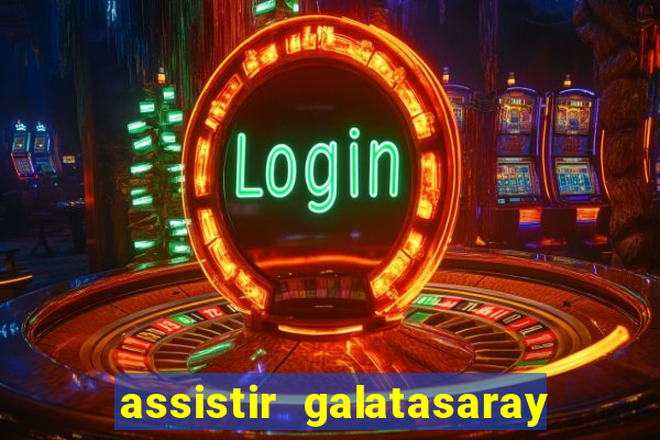 assistir galatasaray ao vivo