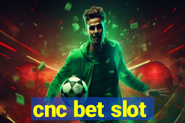 cnc bet slot