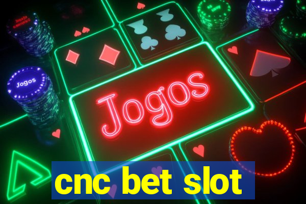 cnc bet slot