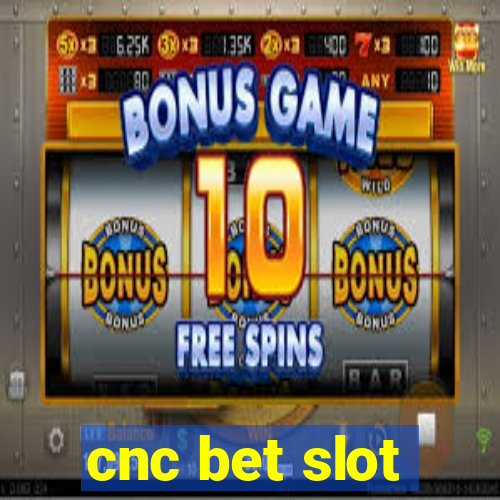 cnc bet slot