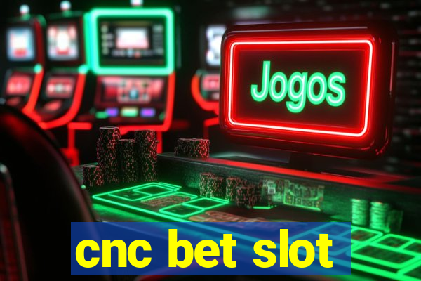 cnc bet slot