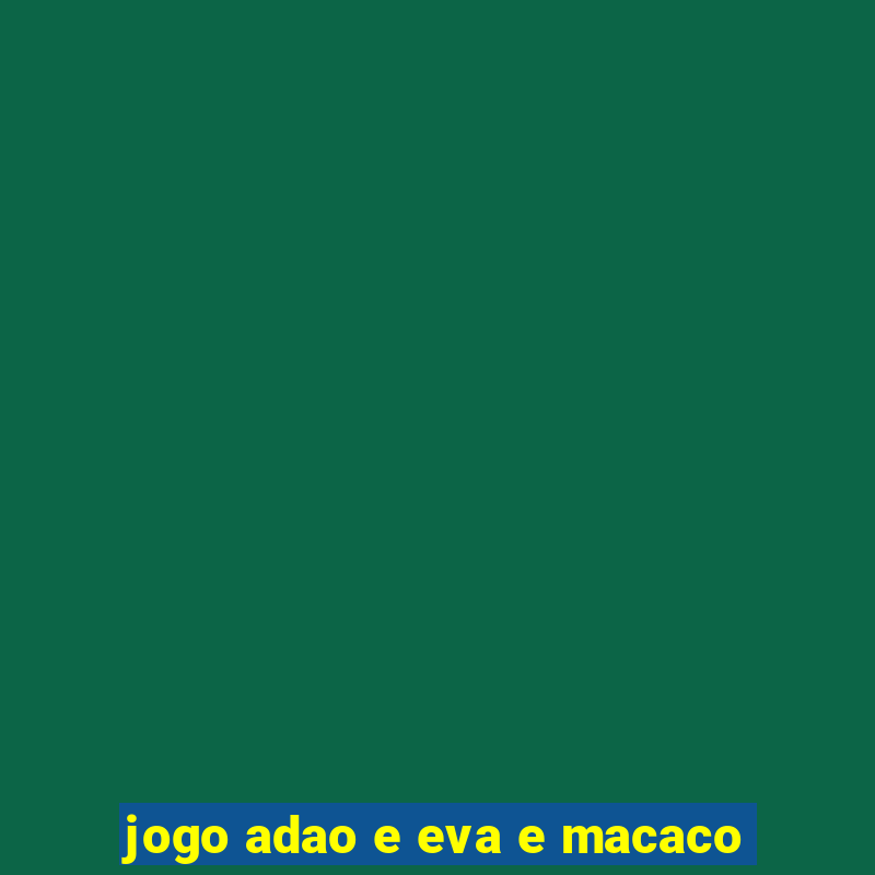 jogo adao e eva e macaco