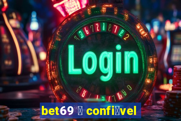 bet69 茅 confi谩vel