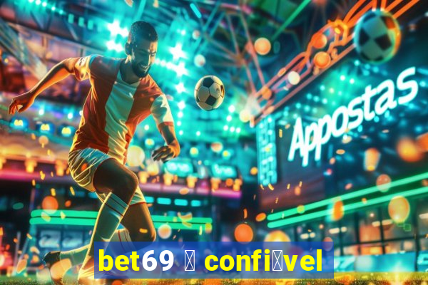 bet69 茅 confi谩vel