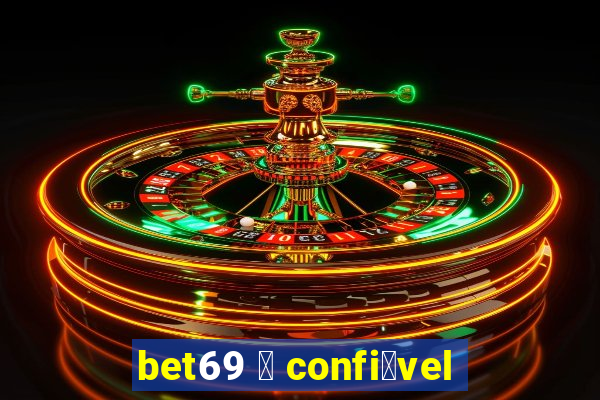 bet69 茅 confi谩vel