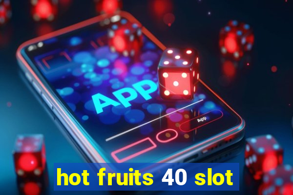 hot fruits 40 slot